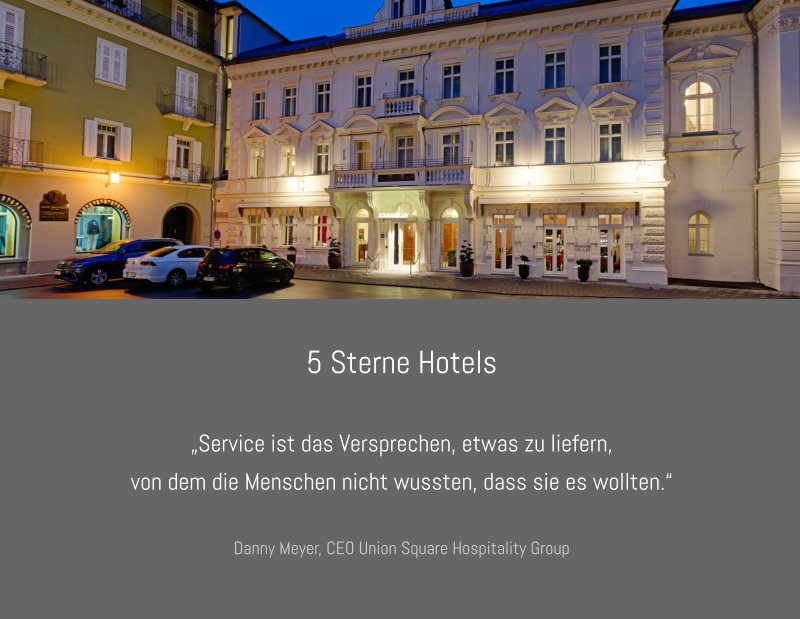 5 Sterne Hotels „Service ist das Versprechen, etwas zu liefern, von dem die Menschen nicht wussten, dass sie es wollten.“  Danny Meyer, CEO Union Square Hospitality Group